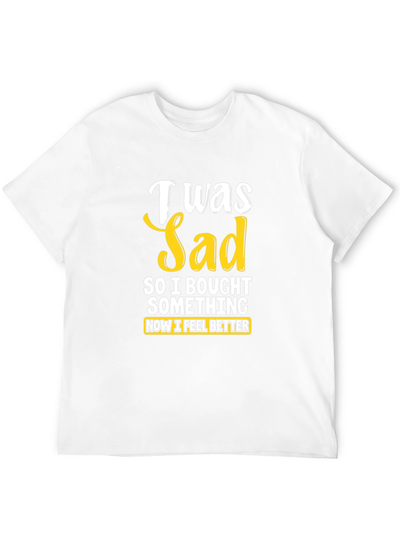 I Was Sad So I Bought Something T-Shirt