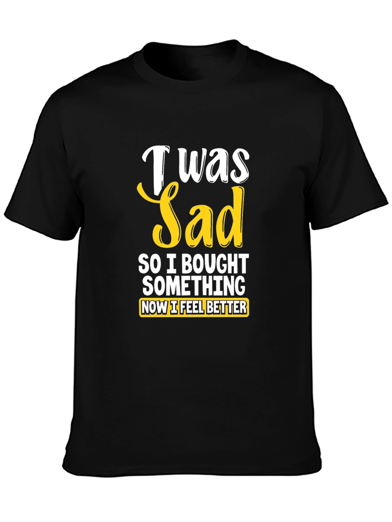 I Was Sad So I Bought Something T-Shirt
