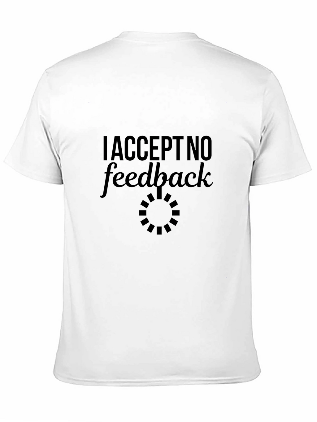 I Accept No Feedback Funny Sarcastic Graphic Tee