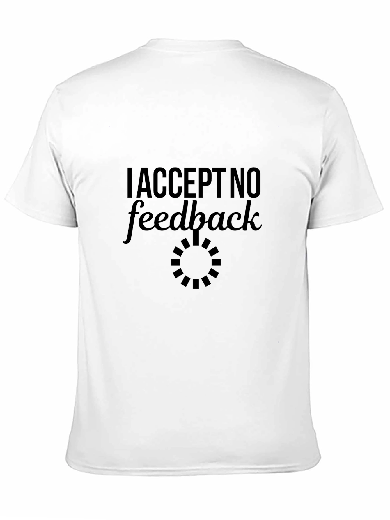 I Accept No Feedback Funny Sarcastic Graphic Tee