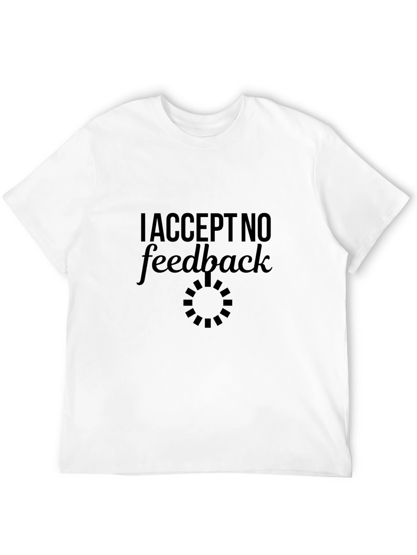 I Accept No Feedback Funny Sarcastic Graphic Tee