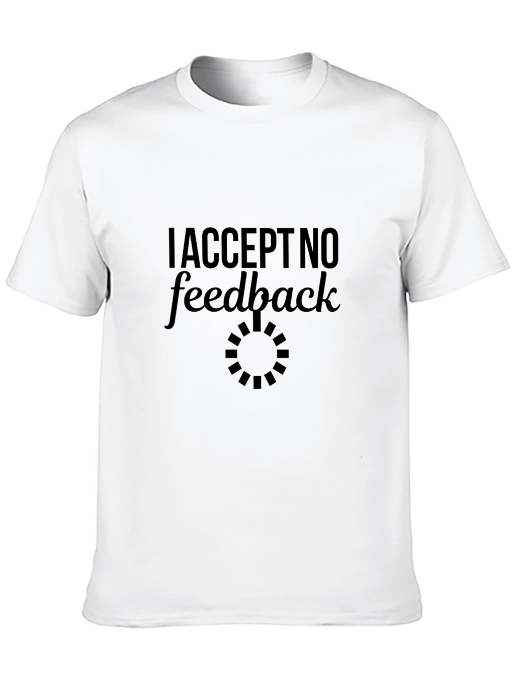 I Accept No Feedback Funny Sarcastic Graphic Tee