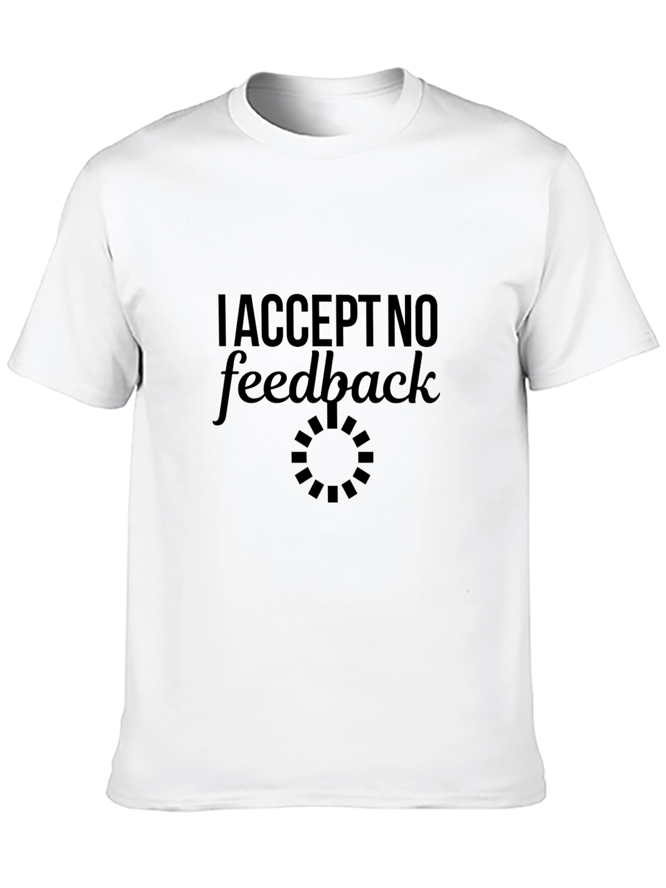 I Accept No Feedback Funny Sarcastic Graphic Tee