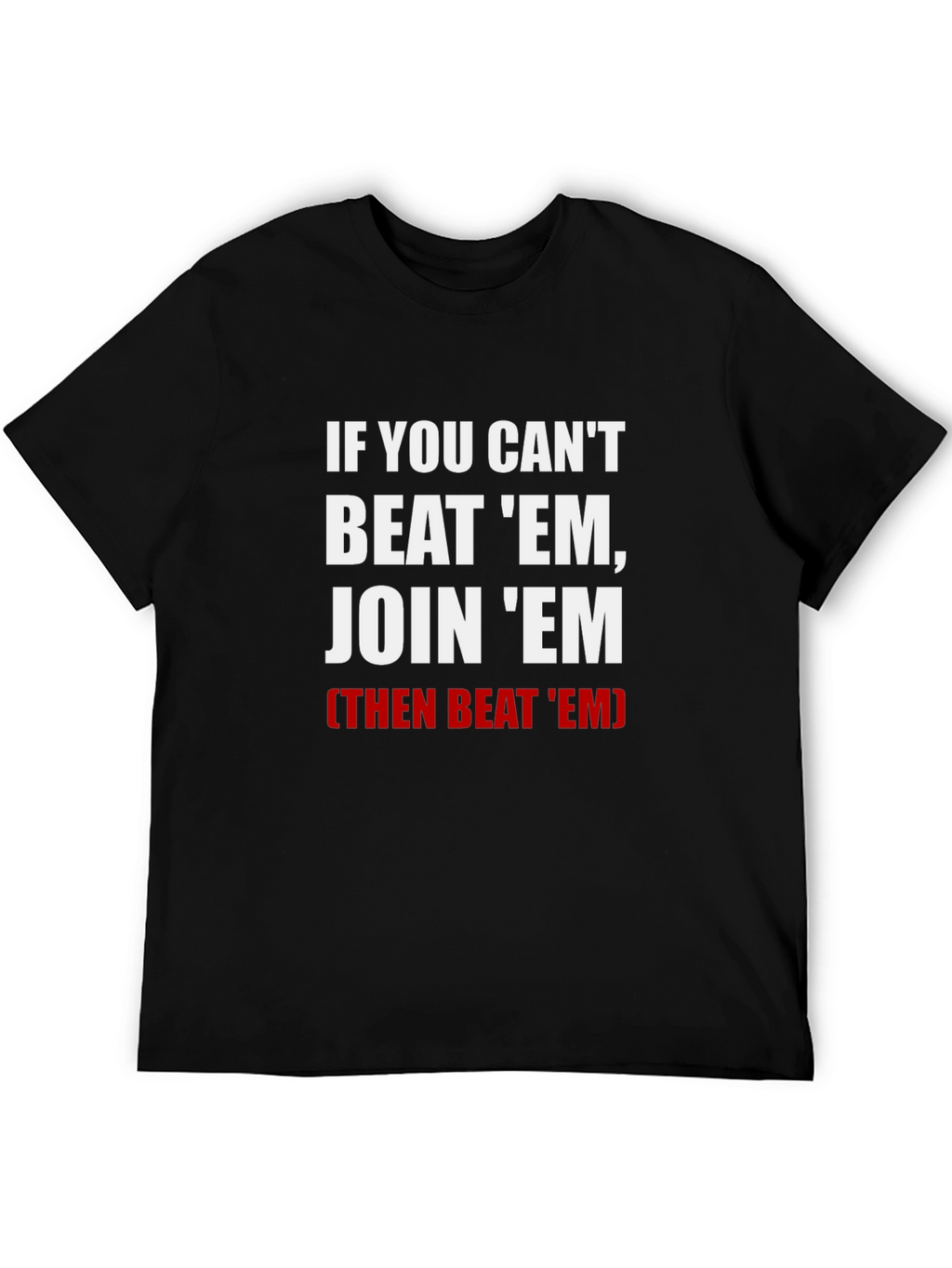 If You Cant Beat Em Join Em T-Shirt