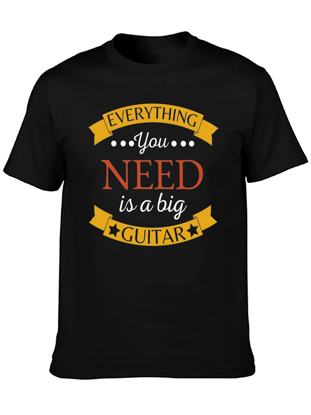 Everything You Need is a Big Guitar Black T-Shirt