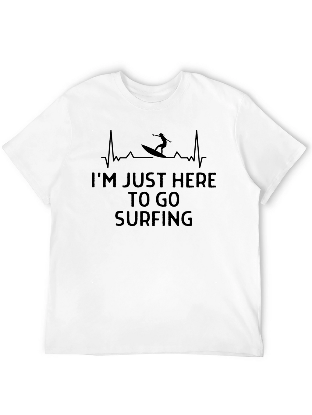 Im Just Here to Go Surfing T-Shirt