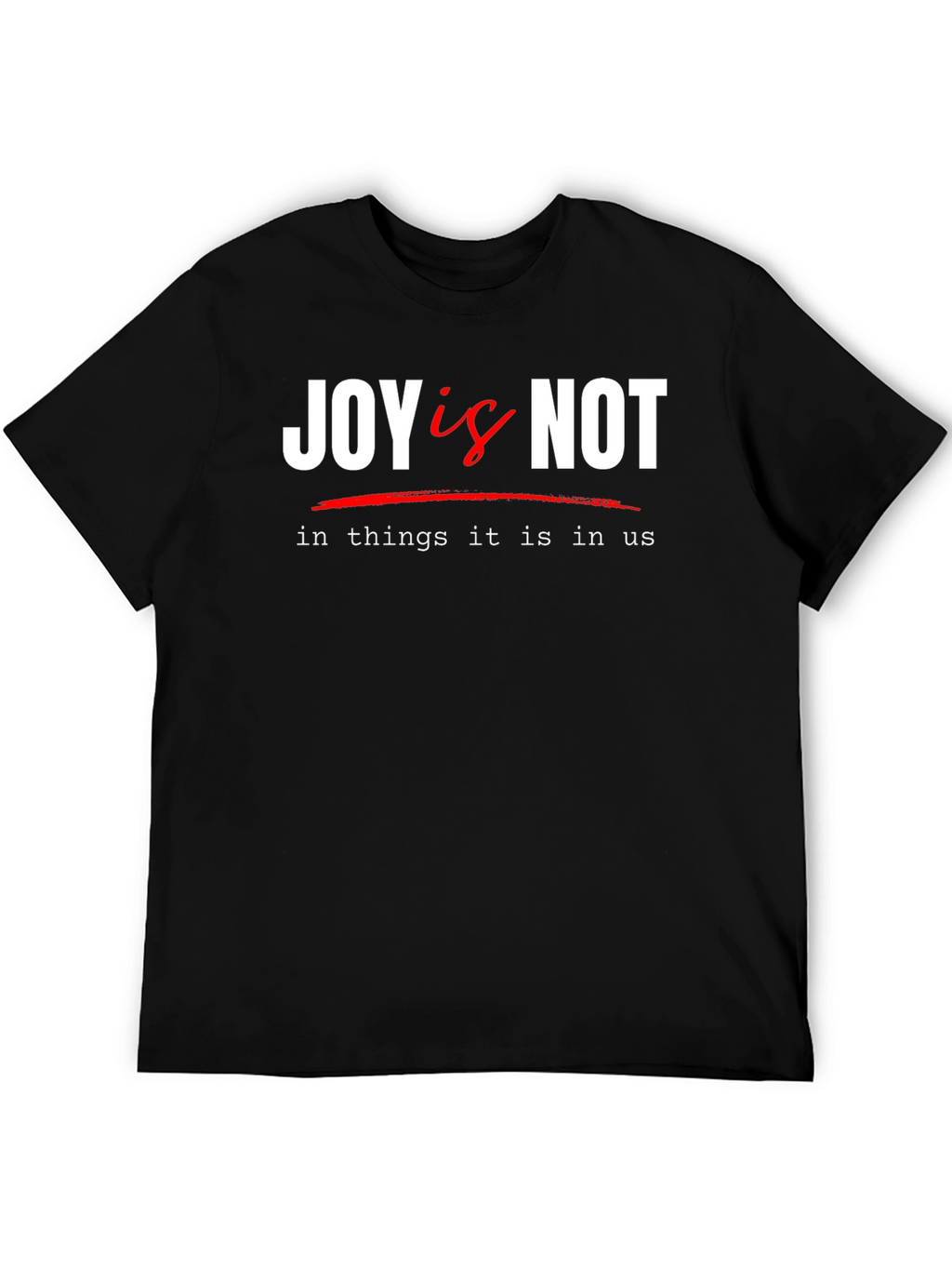Joy Is Not T-Shirt - Inspirational Graphic Tee