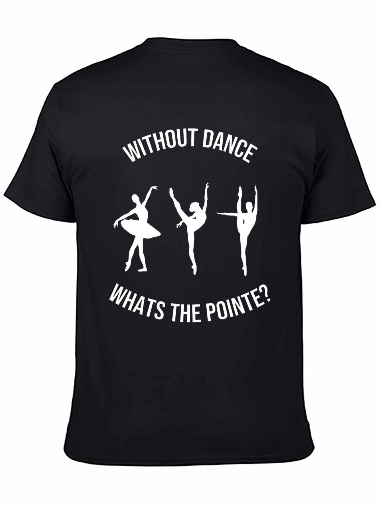 Dance T-Shirt - Without Dance Whats the Pointe?
