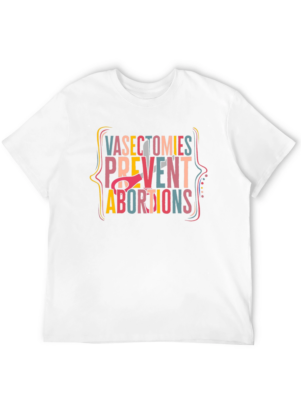 Vasectomies Prevent Abortions Graphic Tee