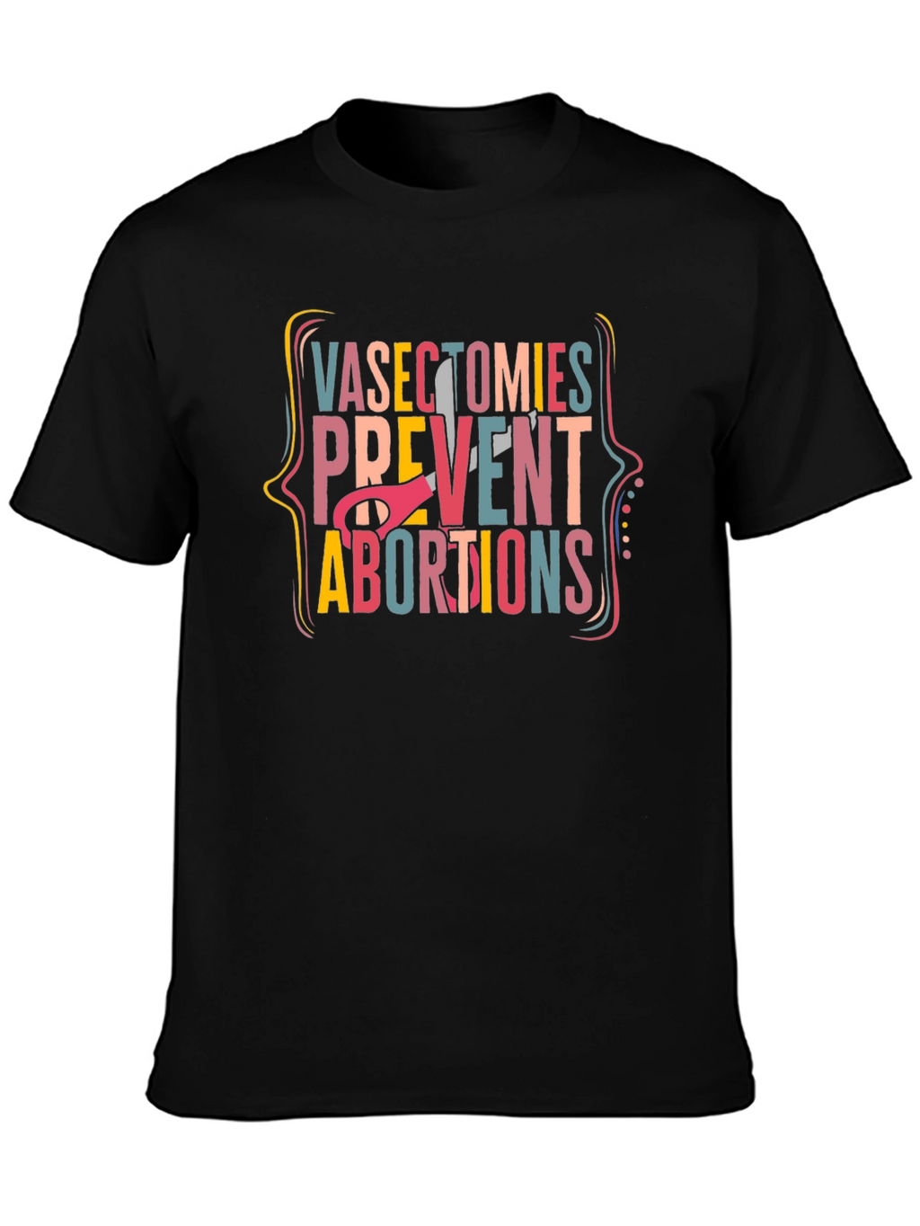 Vasectomies Prevent Abortions Graphic Tee