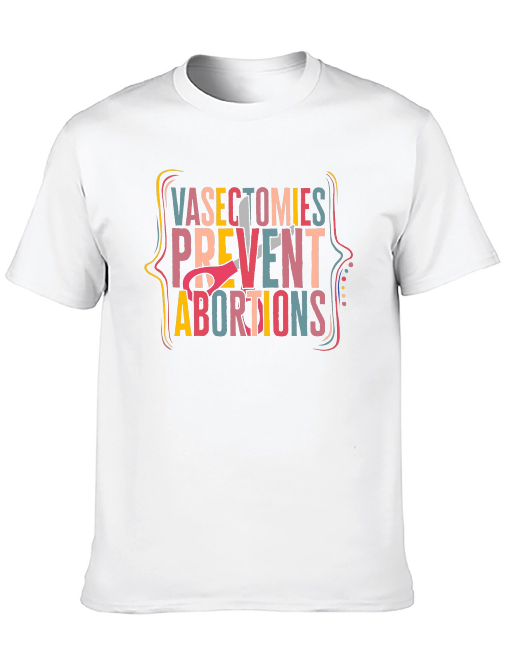 Vasectomies Prevent Abortions Graphic Tee