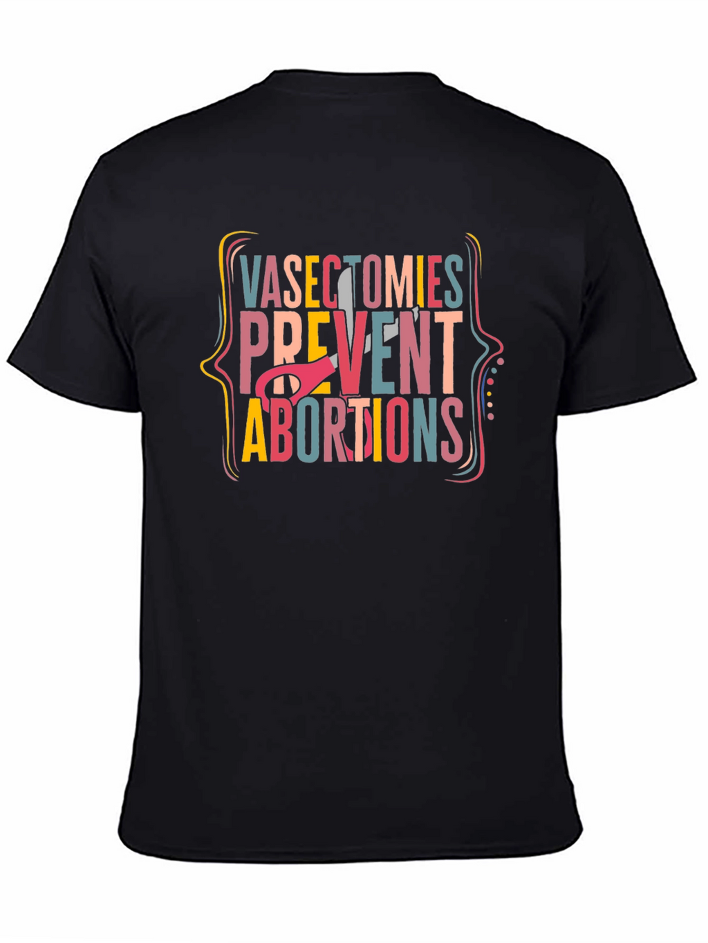 Vasectomies Prevent Abortions Graphic Tee