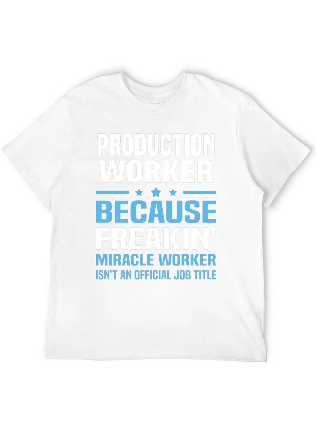 Production Worker Freakin Miracle T-Shirt