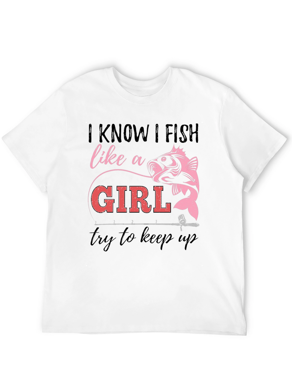 I Fish Like a Girl T-Shirt
