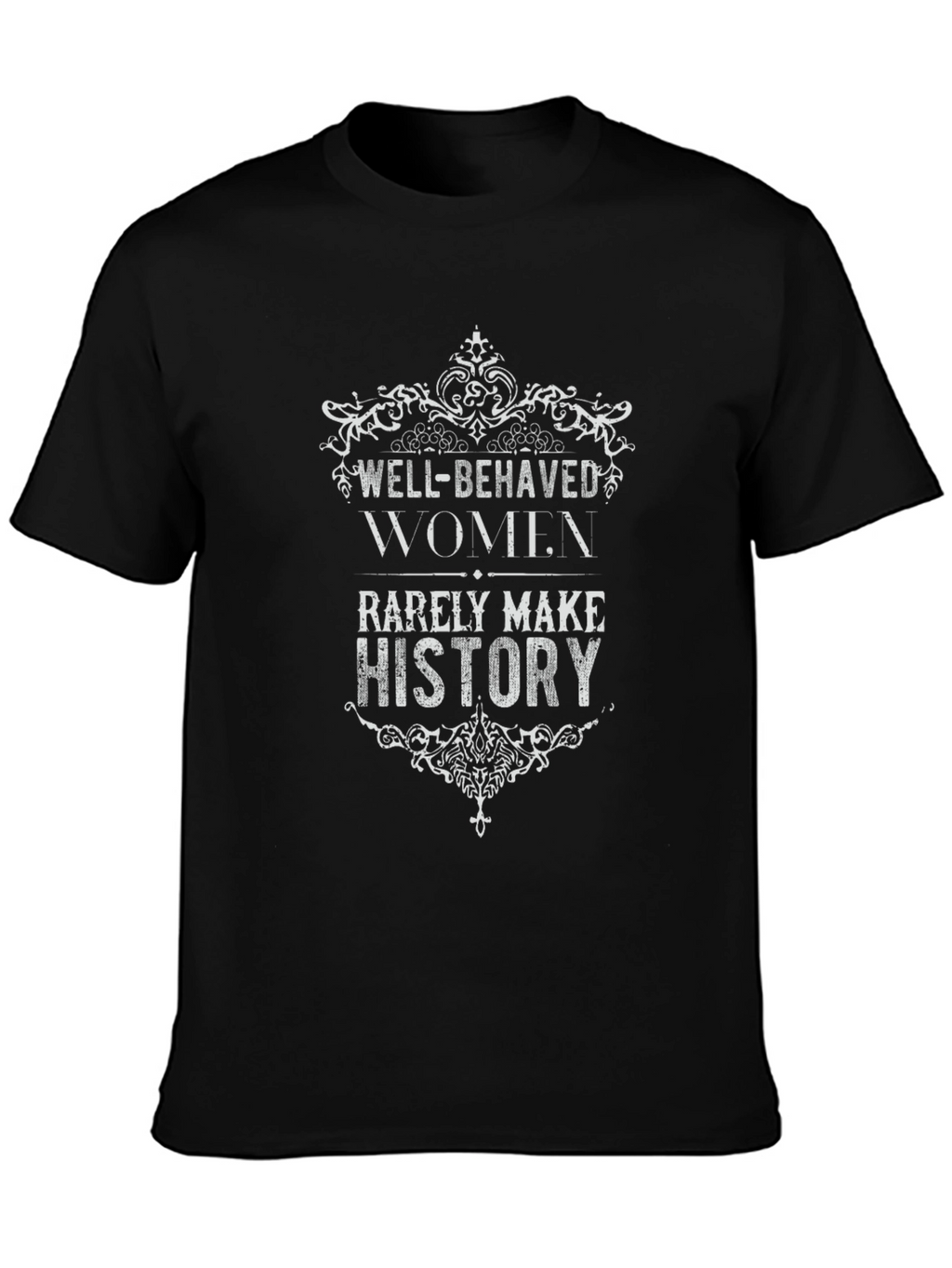 Well-Behaved Women Rarely Make History Graphic Tee