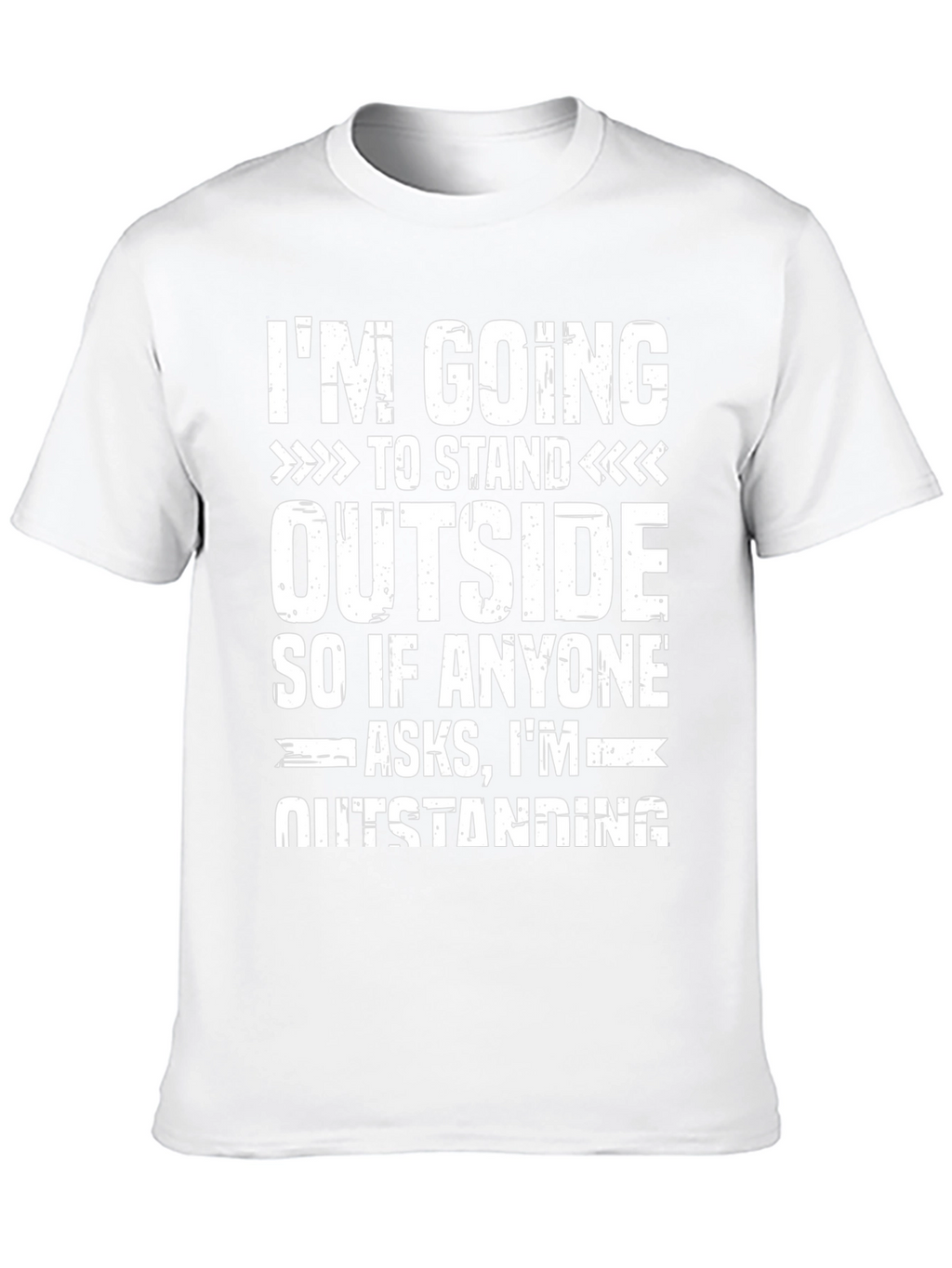 Funny Outstanding T-Shirt: Im Going to Stand Outside Tee