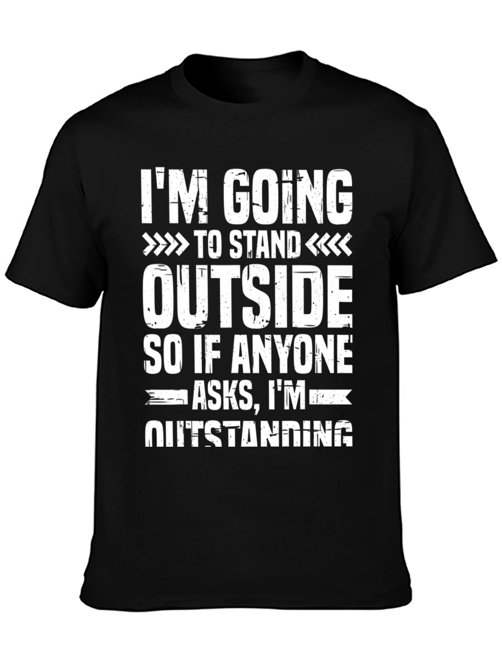 Funny Outstanding T-Shirt: Im Going to Stand Outside Tee