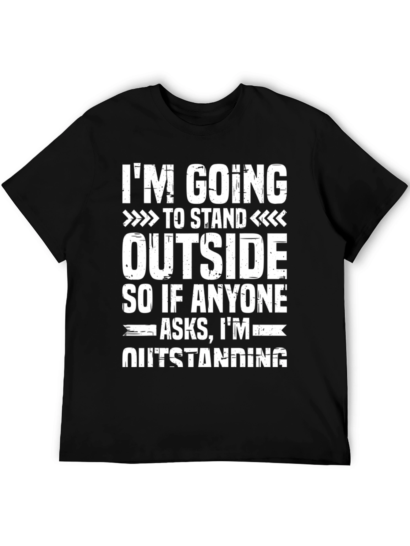 Funny Outstanding T-Shirt: Im Going to Stand Outside Tee