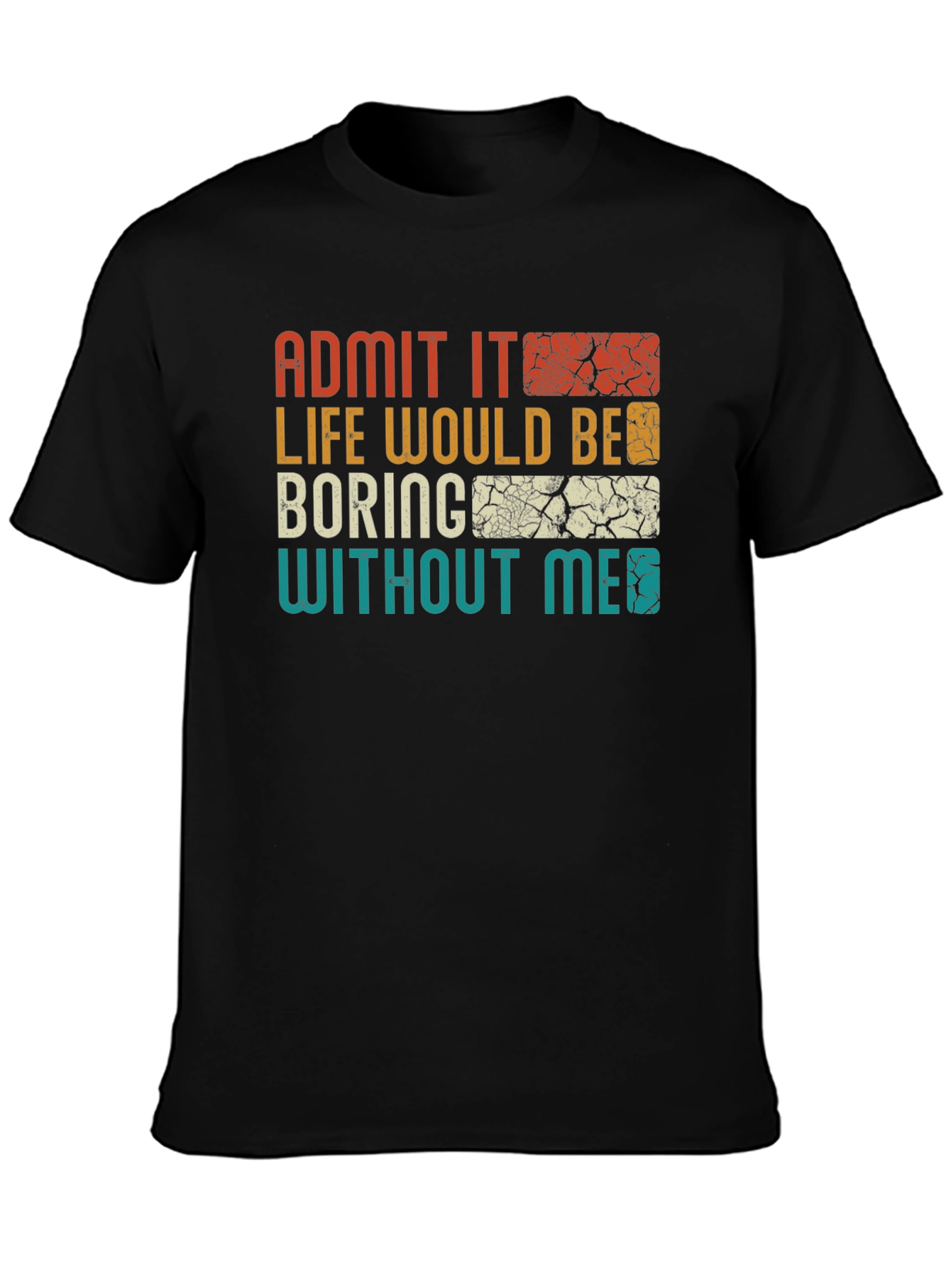 Admit It Life Would Be Boring T-Shirt