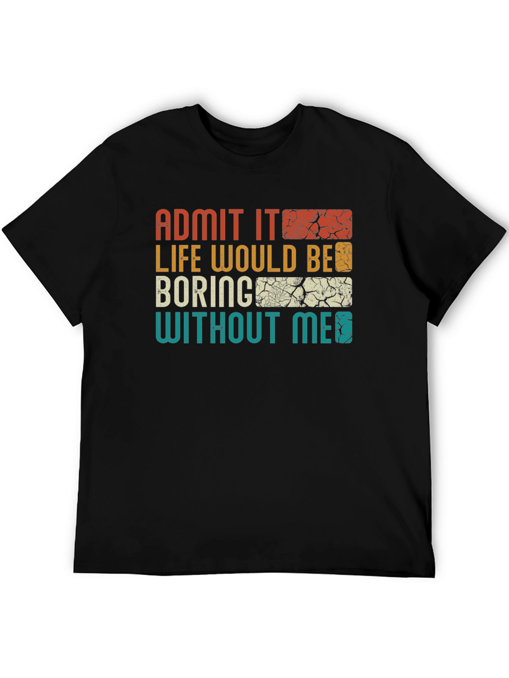 Admit It Life Would Be Boring T-Shirt