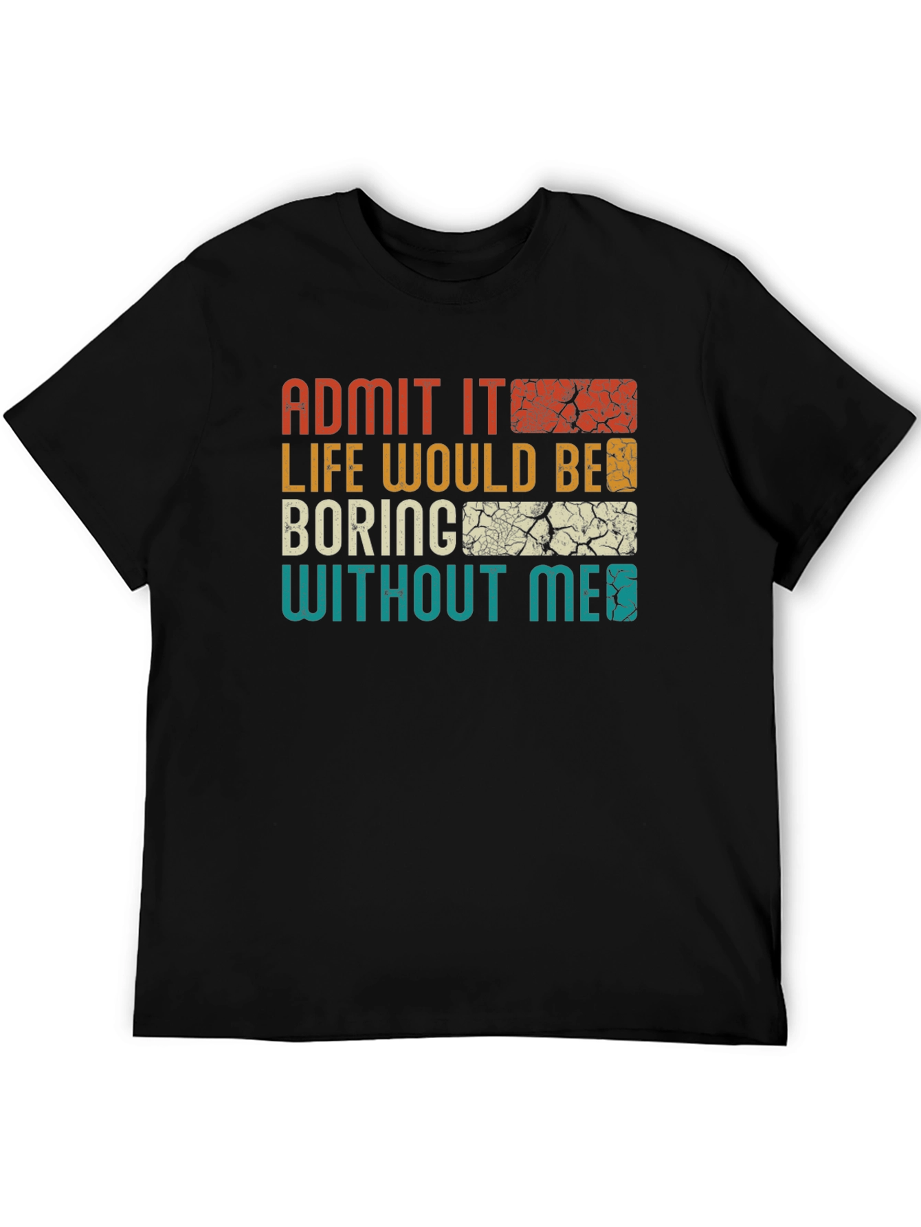 Admit It Life Would Be Boring T-Shirt