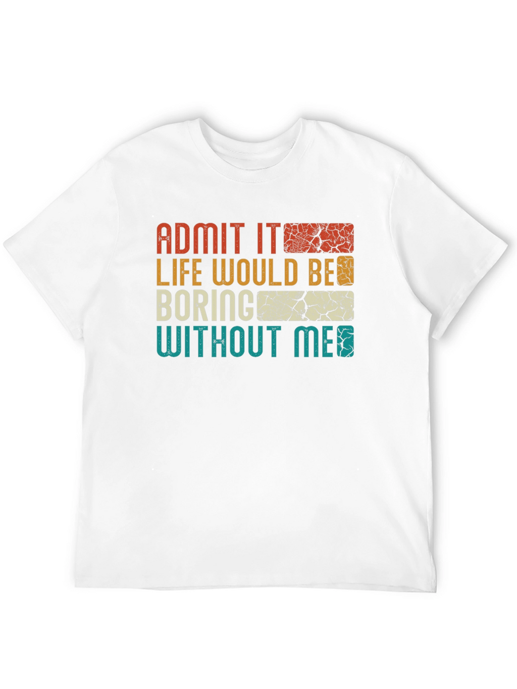 Admit It Life Would Be Boring T-Shirt