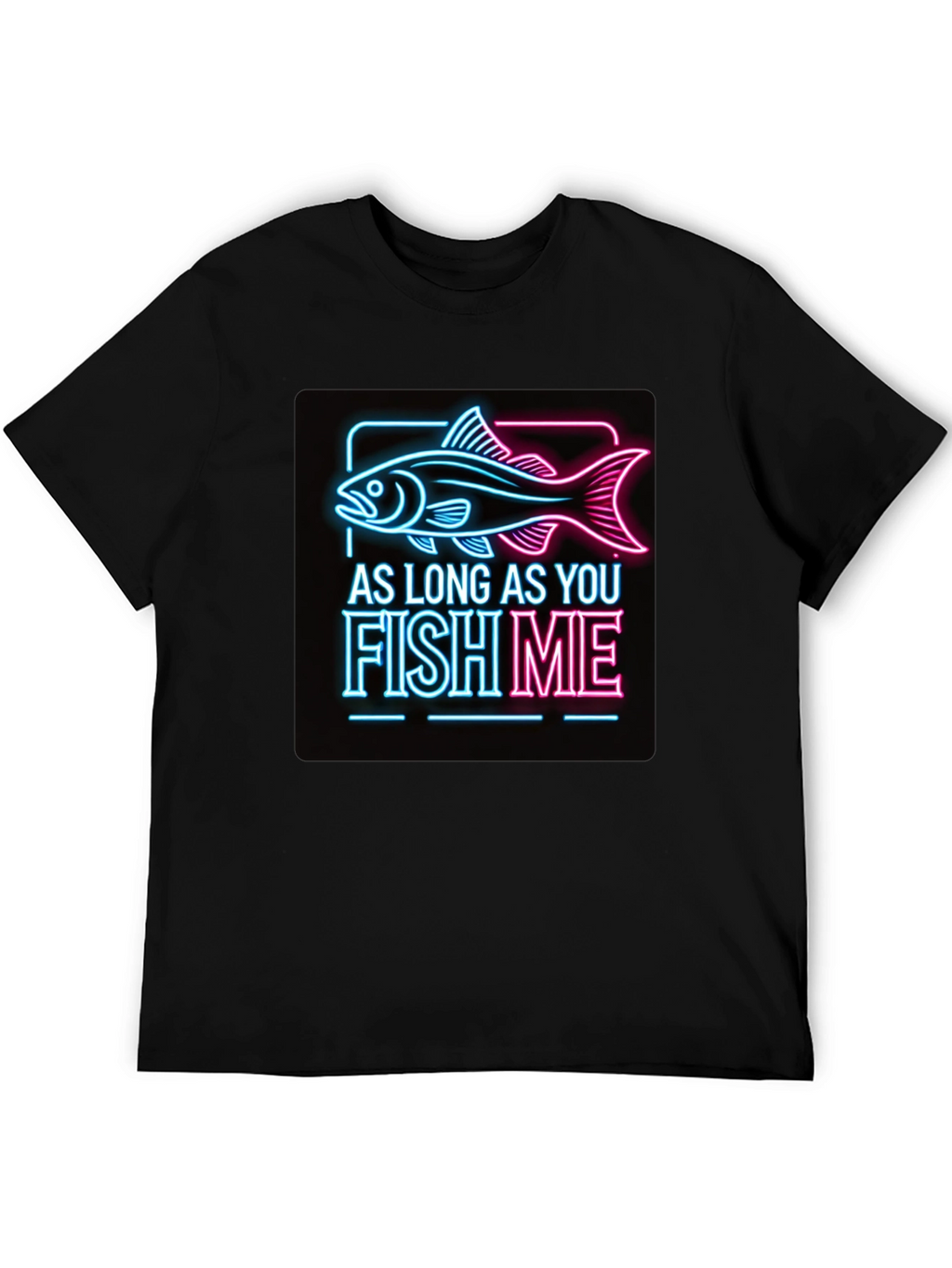 As Long as You Fish Me Graphic Tee