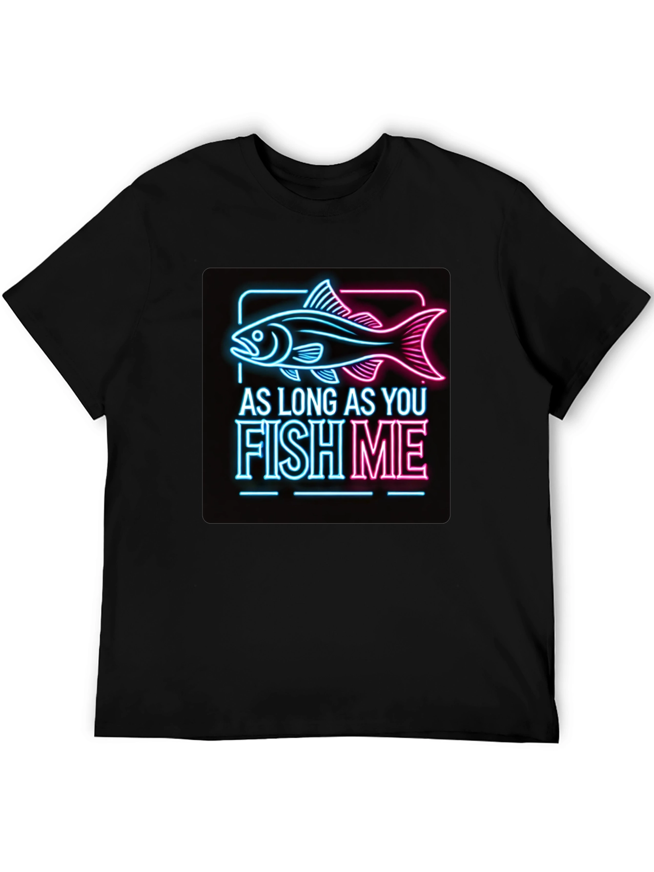 As Long as You Fish Me Graphic Tee