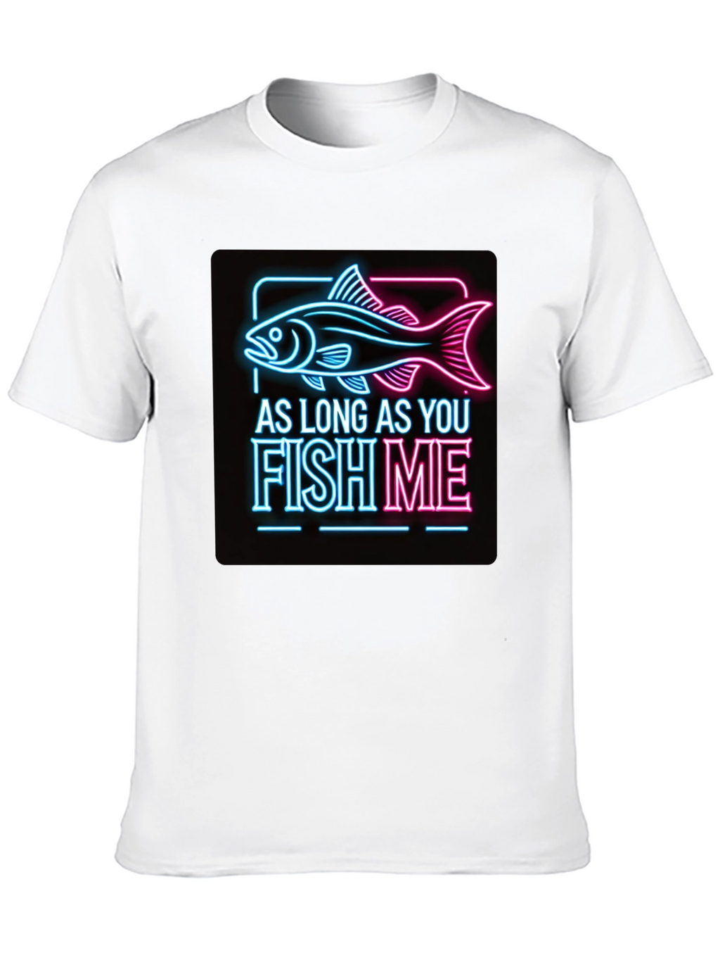As Long as You Fish Me Graphic Tee