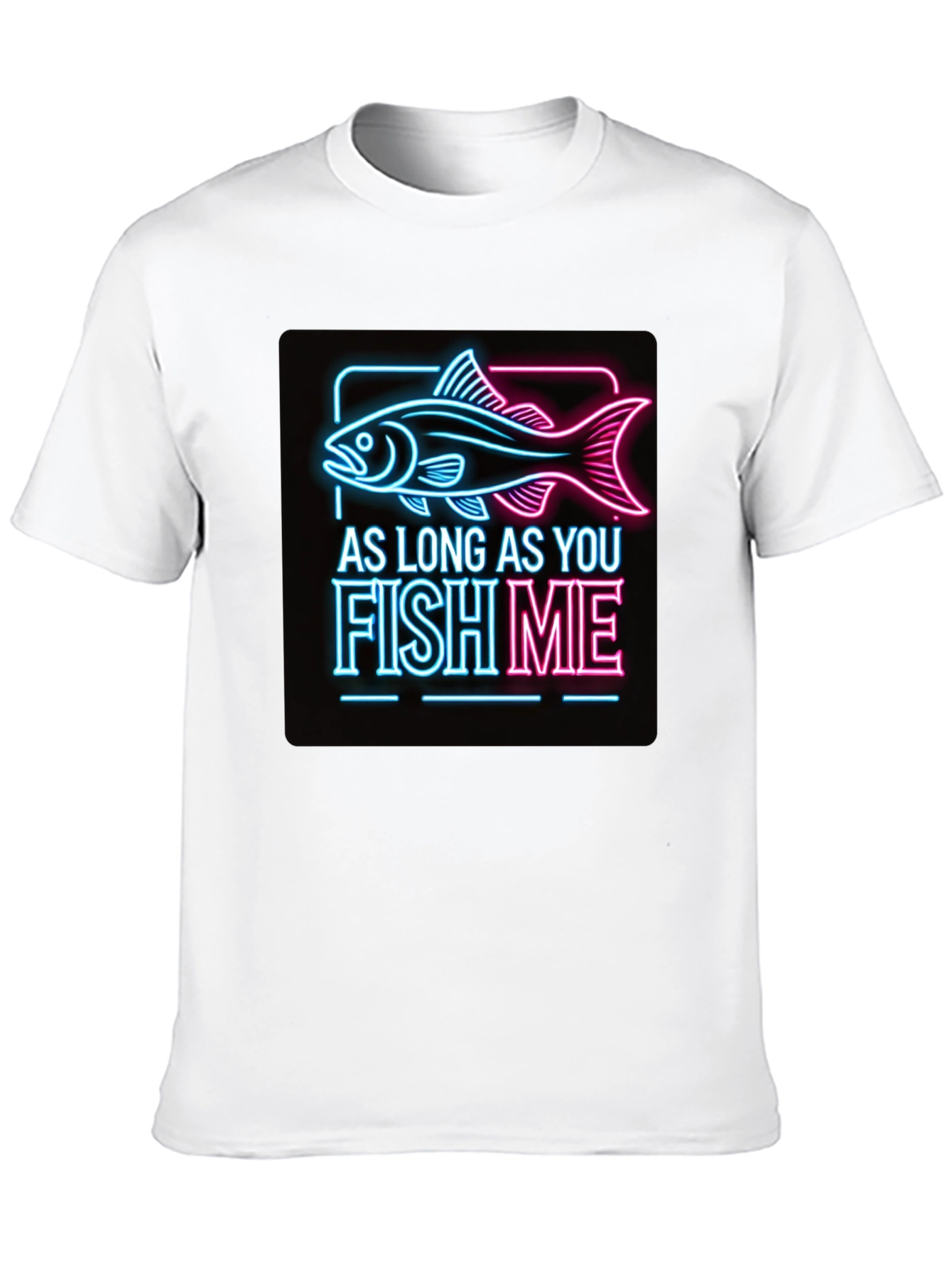 As Long as You Fish Me Graphic Tee