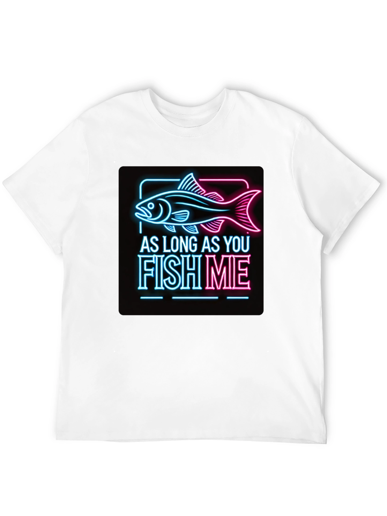 As Long as You Fish Me Graphic Tee