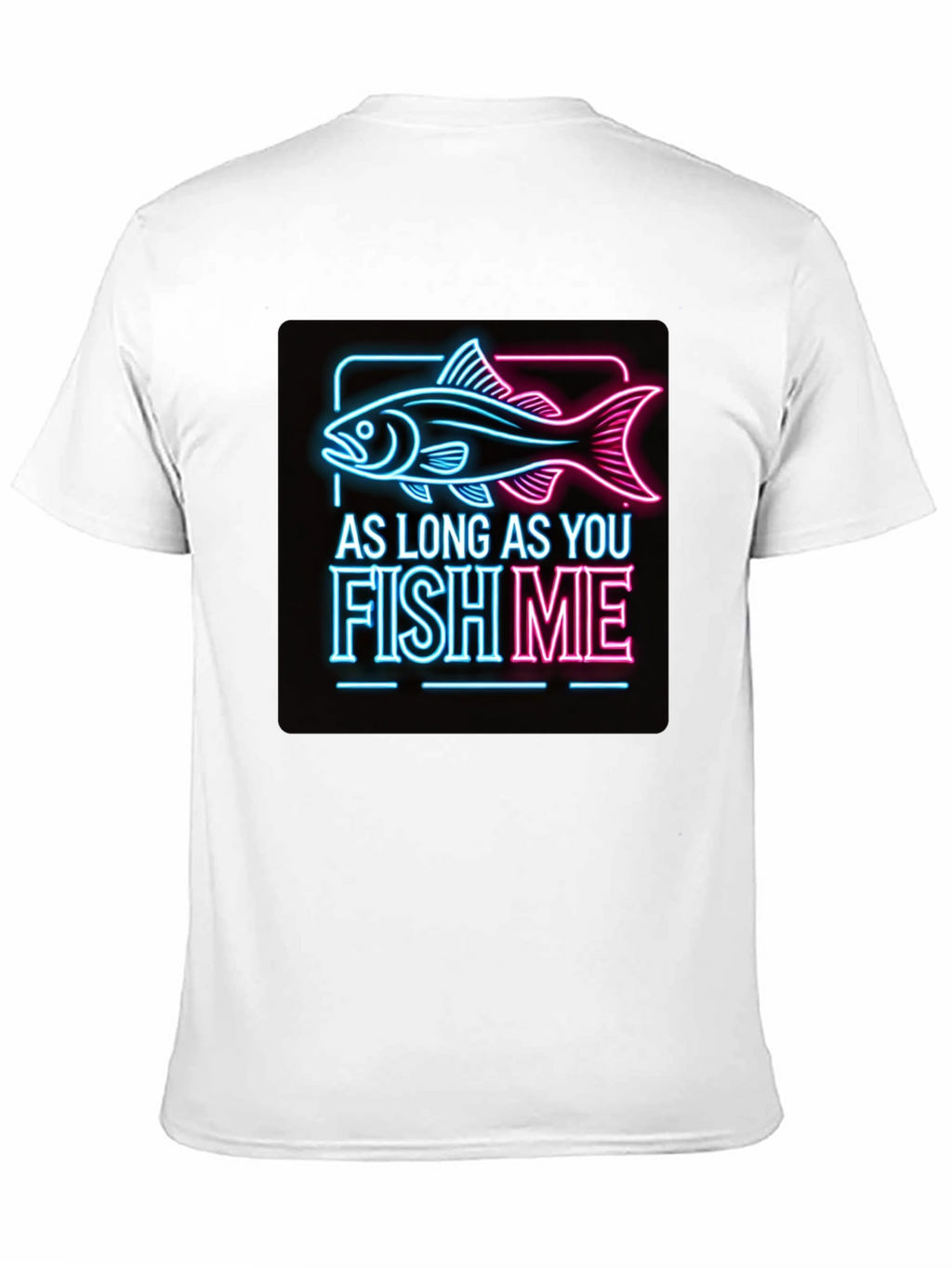 As Long as You Fish Me Graphic Tee