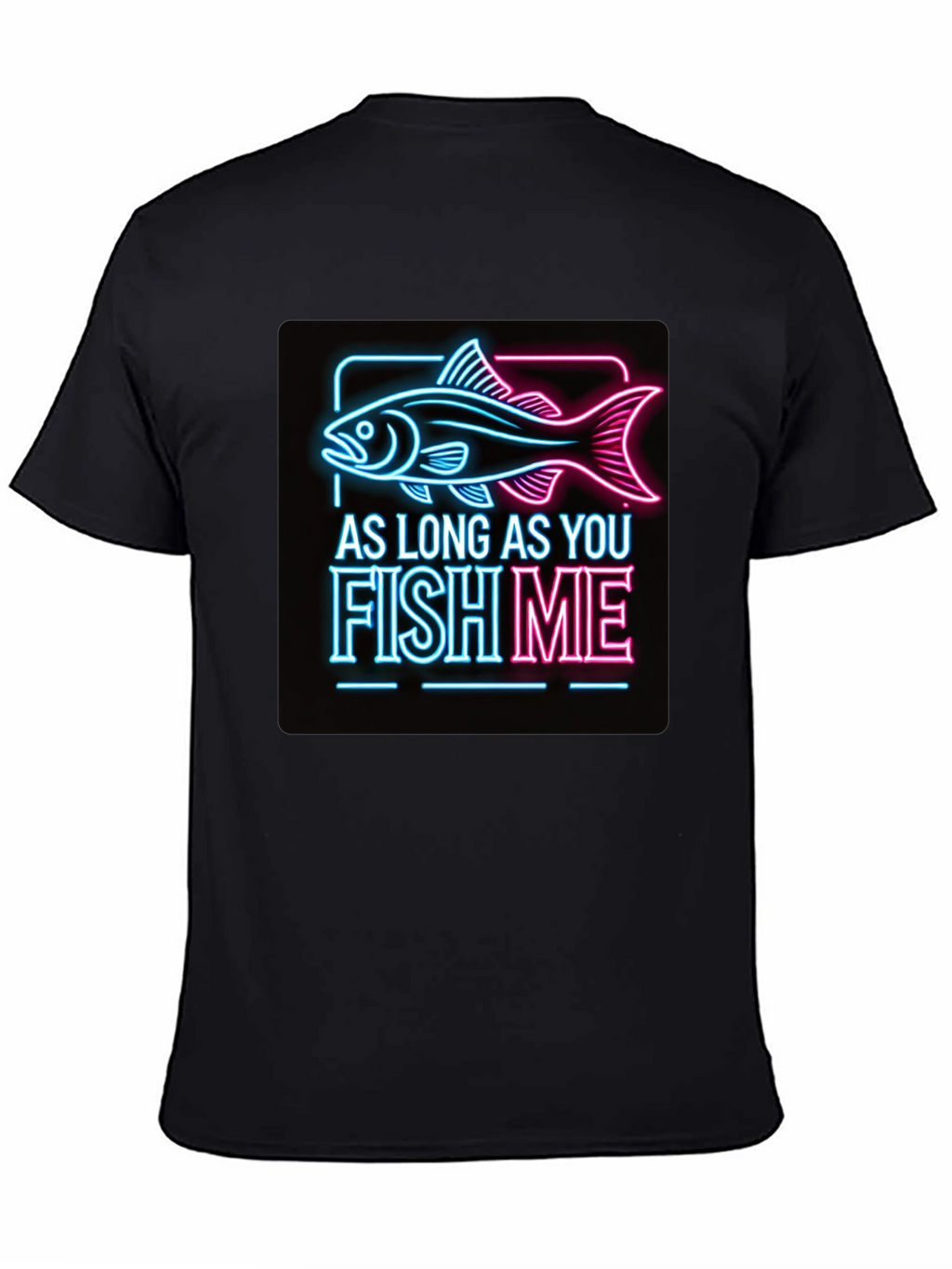 As Long as You Fish Me Graphic Tee