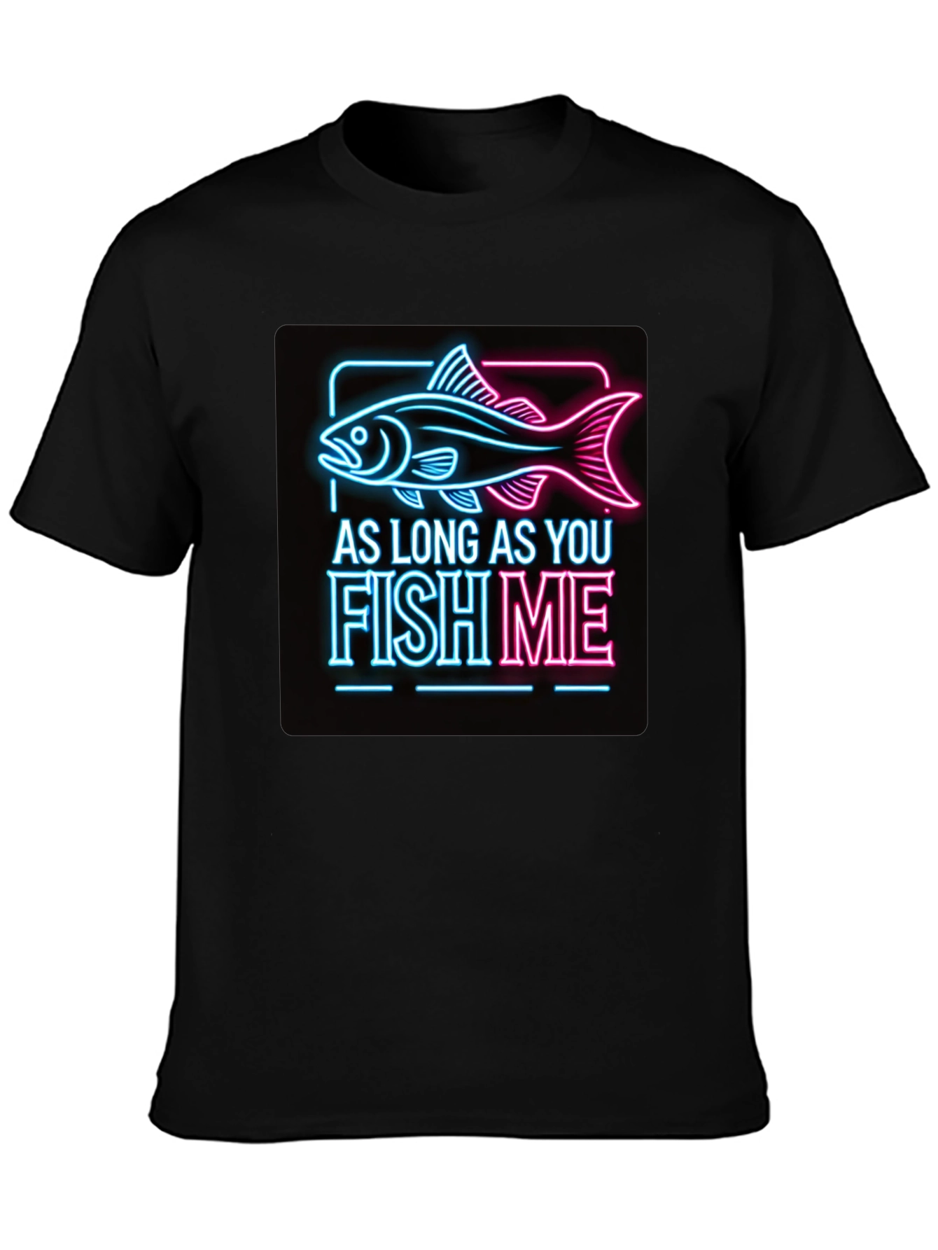 As Long as You Fish Me Graphic Tee
