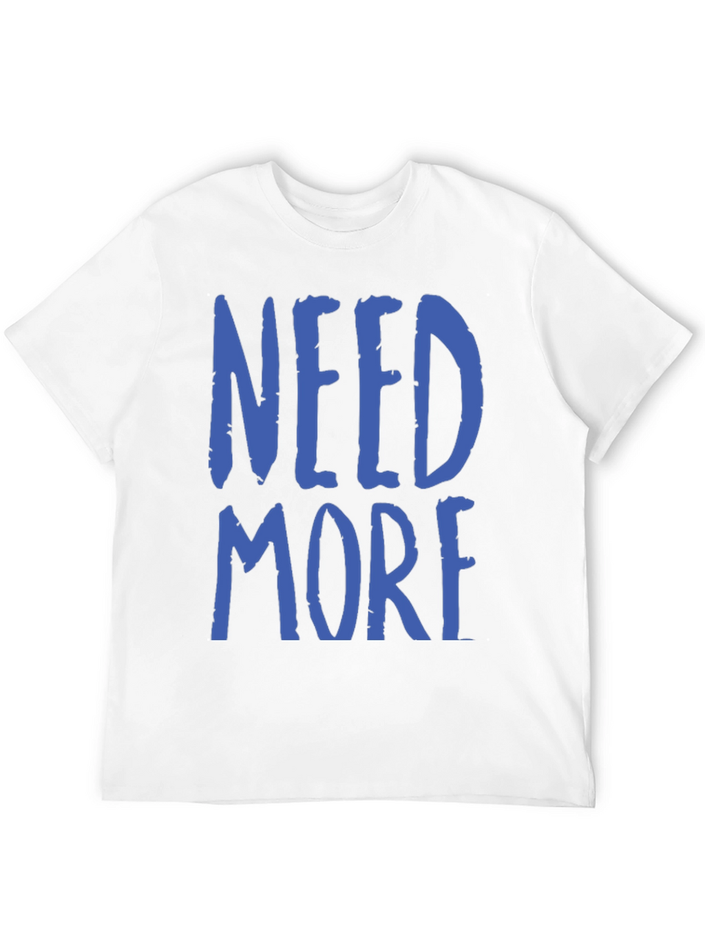 Need More Graphic T-Shirt - Casual Wear