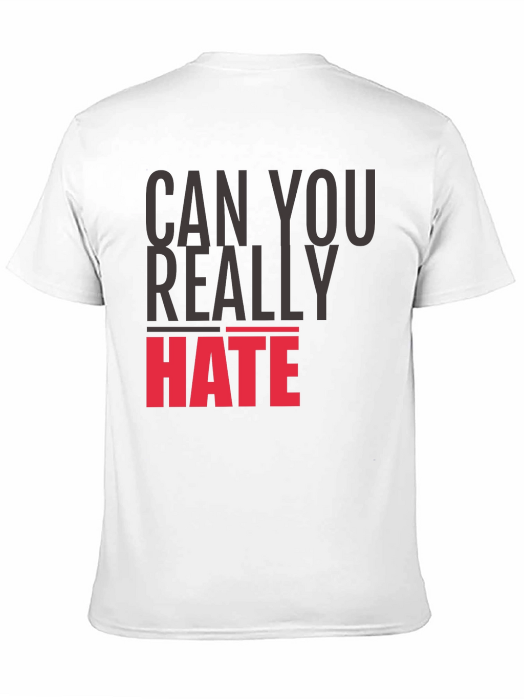 Can You Really Hate T-Shirt - Bold Statement Tee