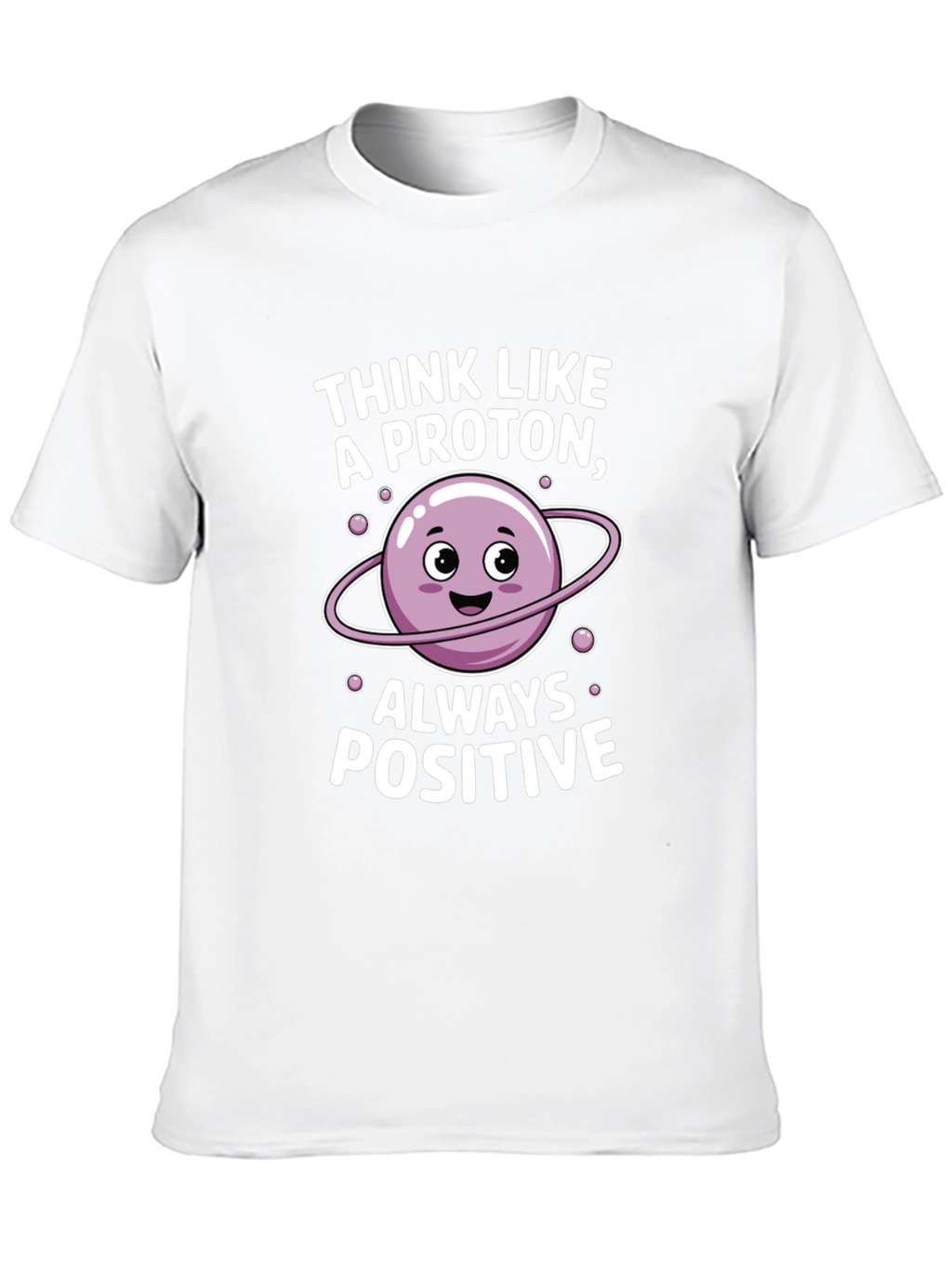 Think Like a Proton T-Shirt - Always Positive