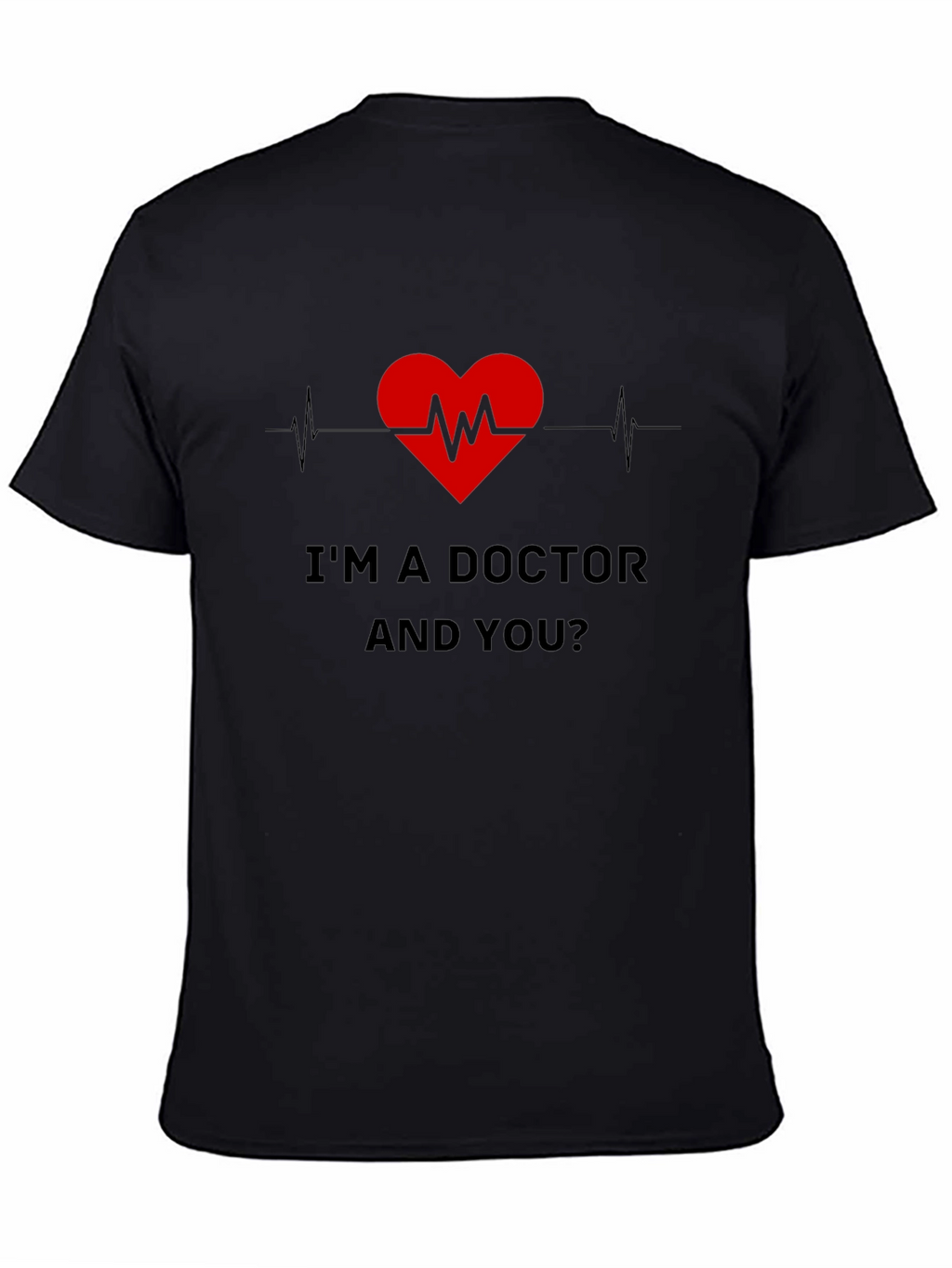 Im a Doctor and You T-Shirt