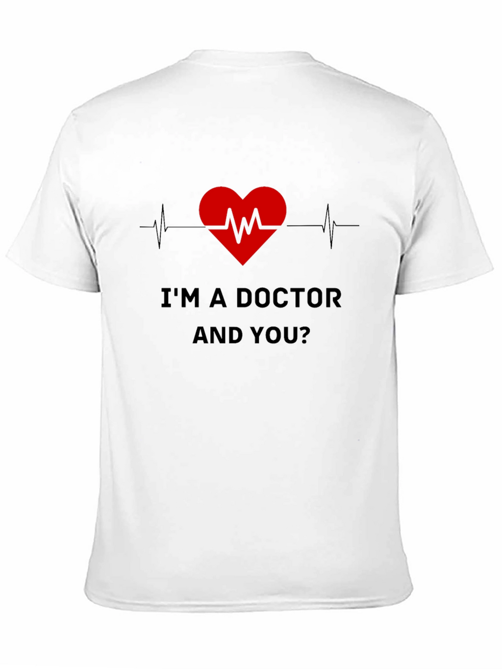 Im a Doctor and You T-Shirt