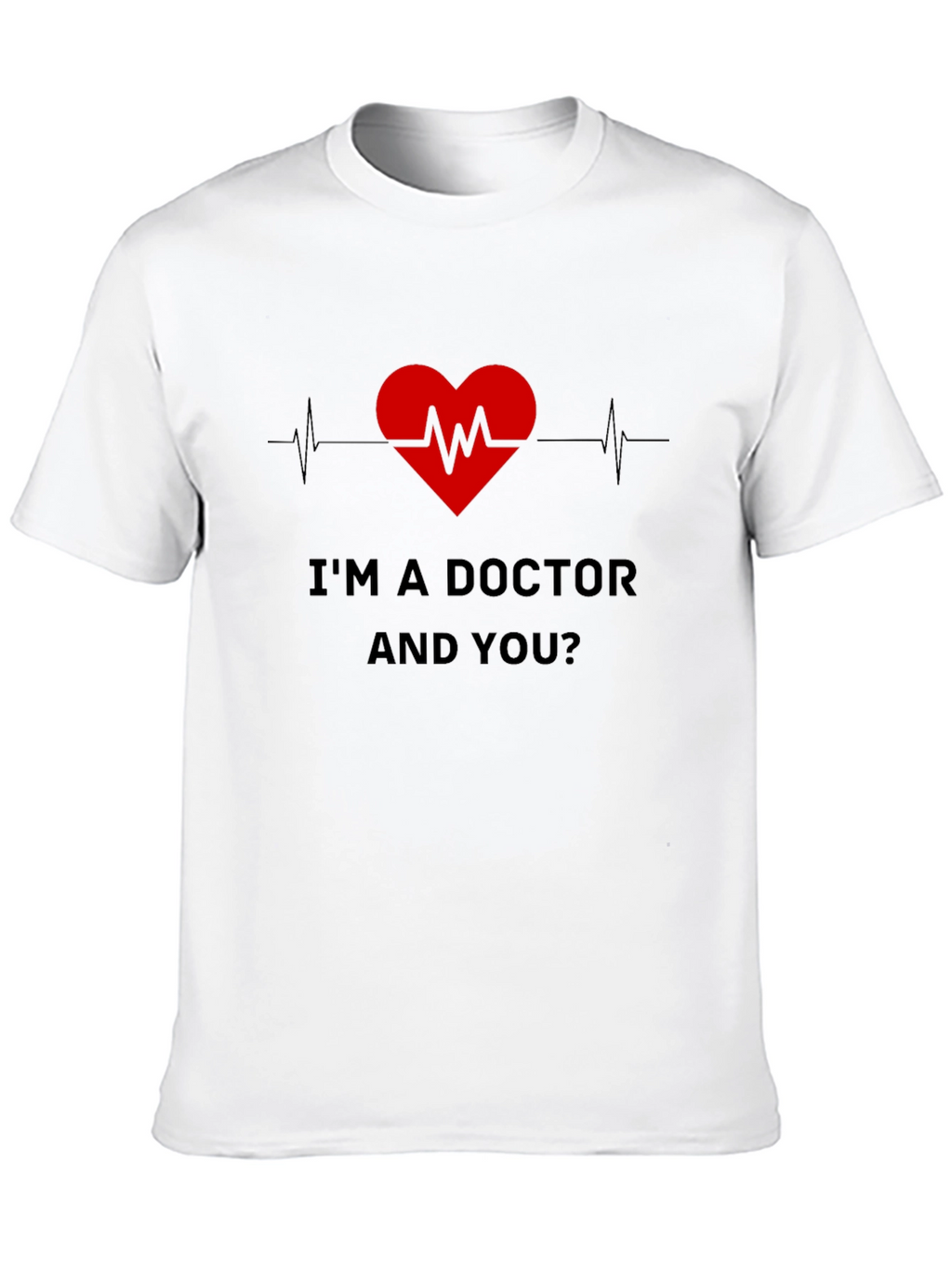 Im a Doctor and You T-Shirt