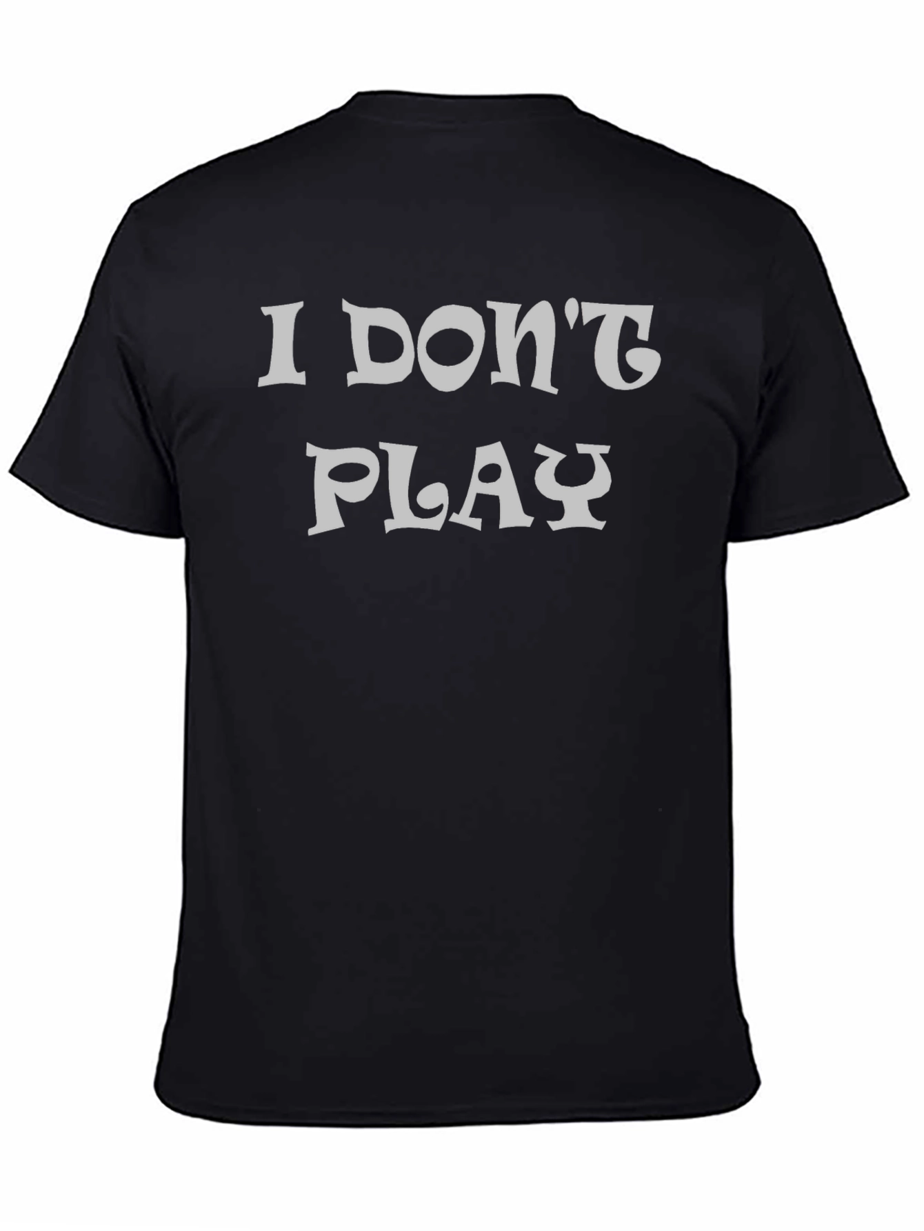 I Dont Play Black Graphic T-Shirt