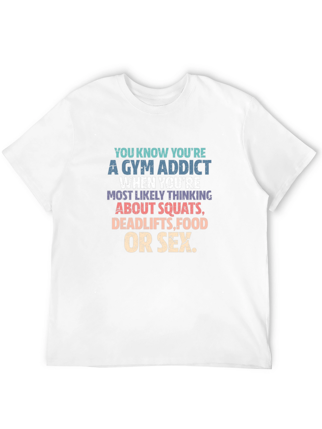Gym Addict T-Shirt - Squats Deadlifts Food Sex