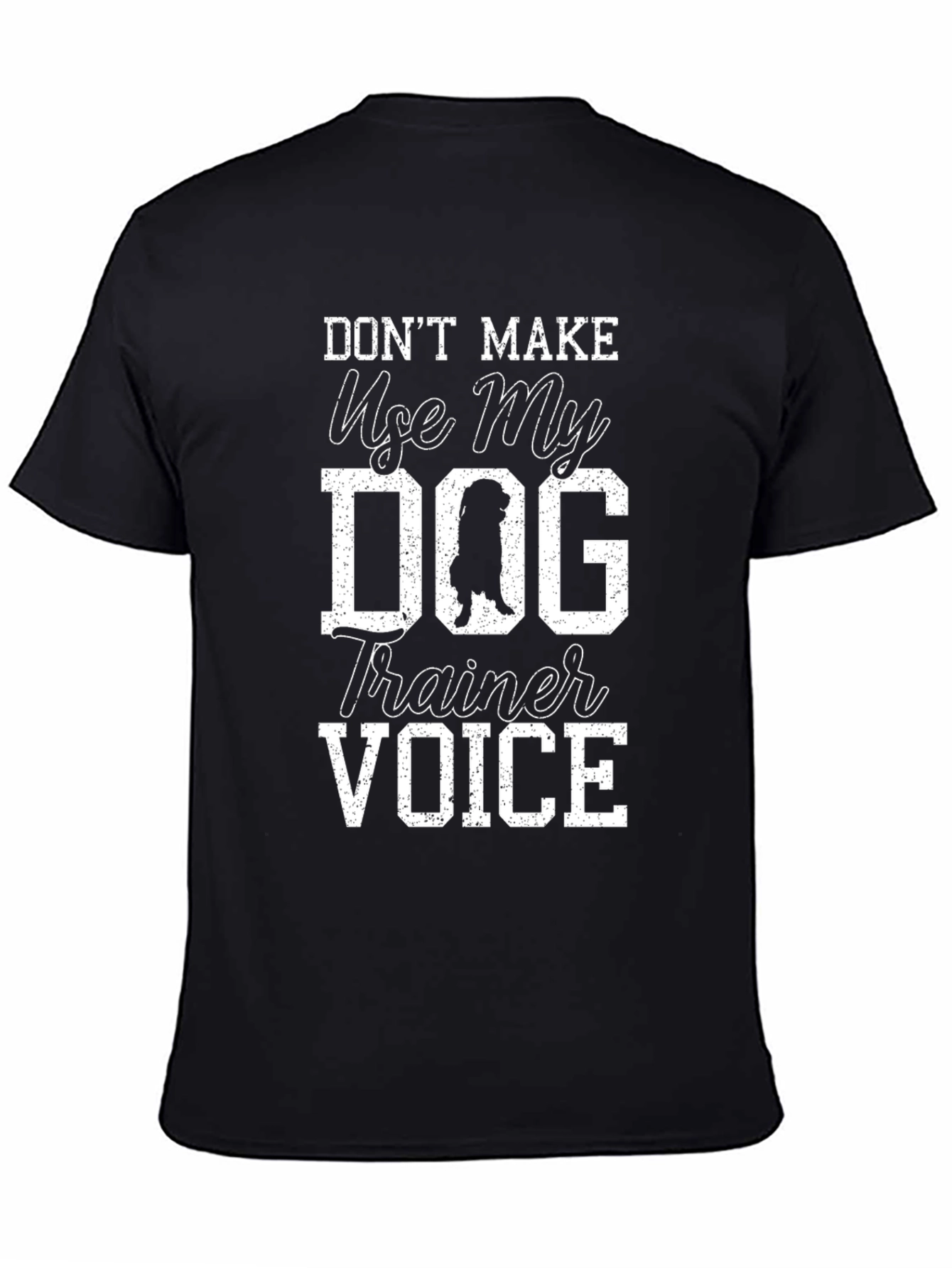 Dont Make Me Use My Dog Trainer Voice T-Shirt