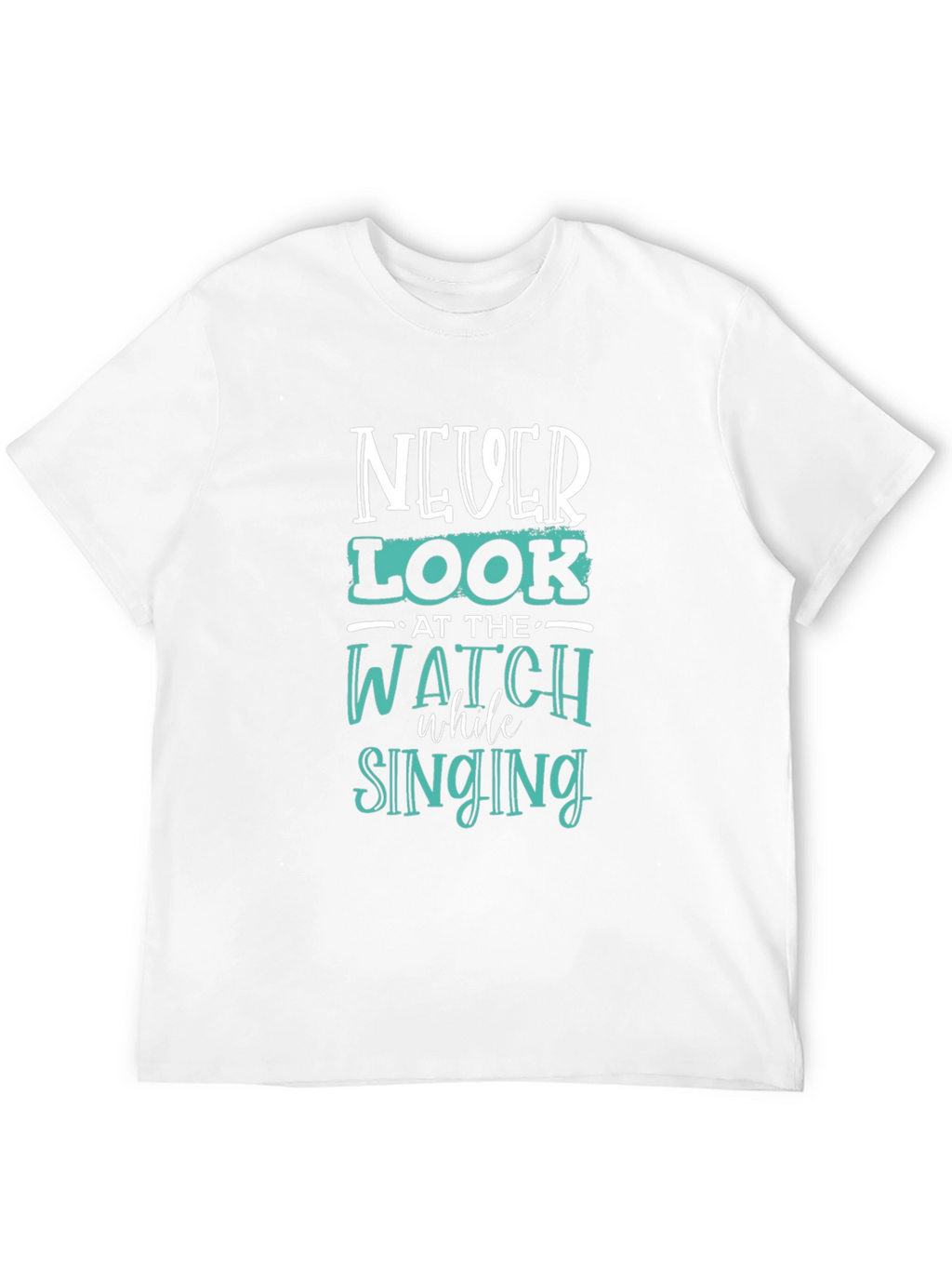 Never Look at the Watch While Singing Graphic Tee