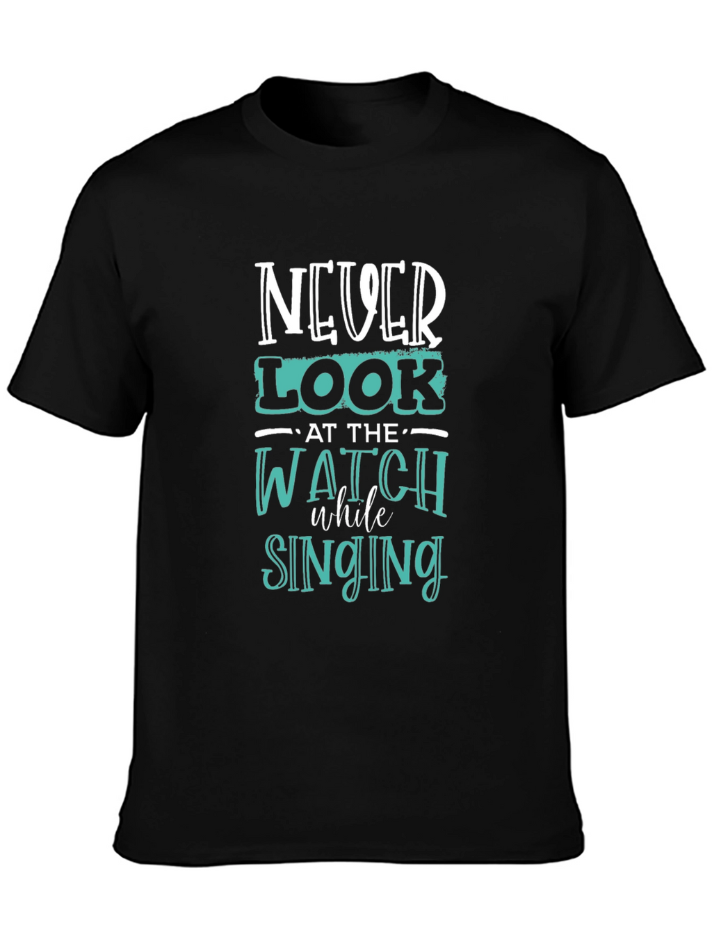Never Look at the Watch While Singing Graphic Tee