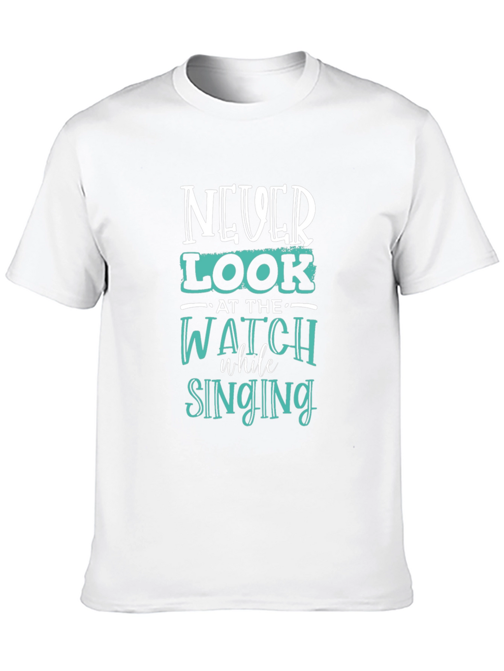Never Look at the Watch While Singing Graphic Tee
