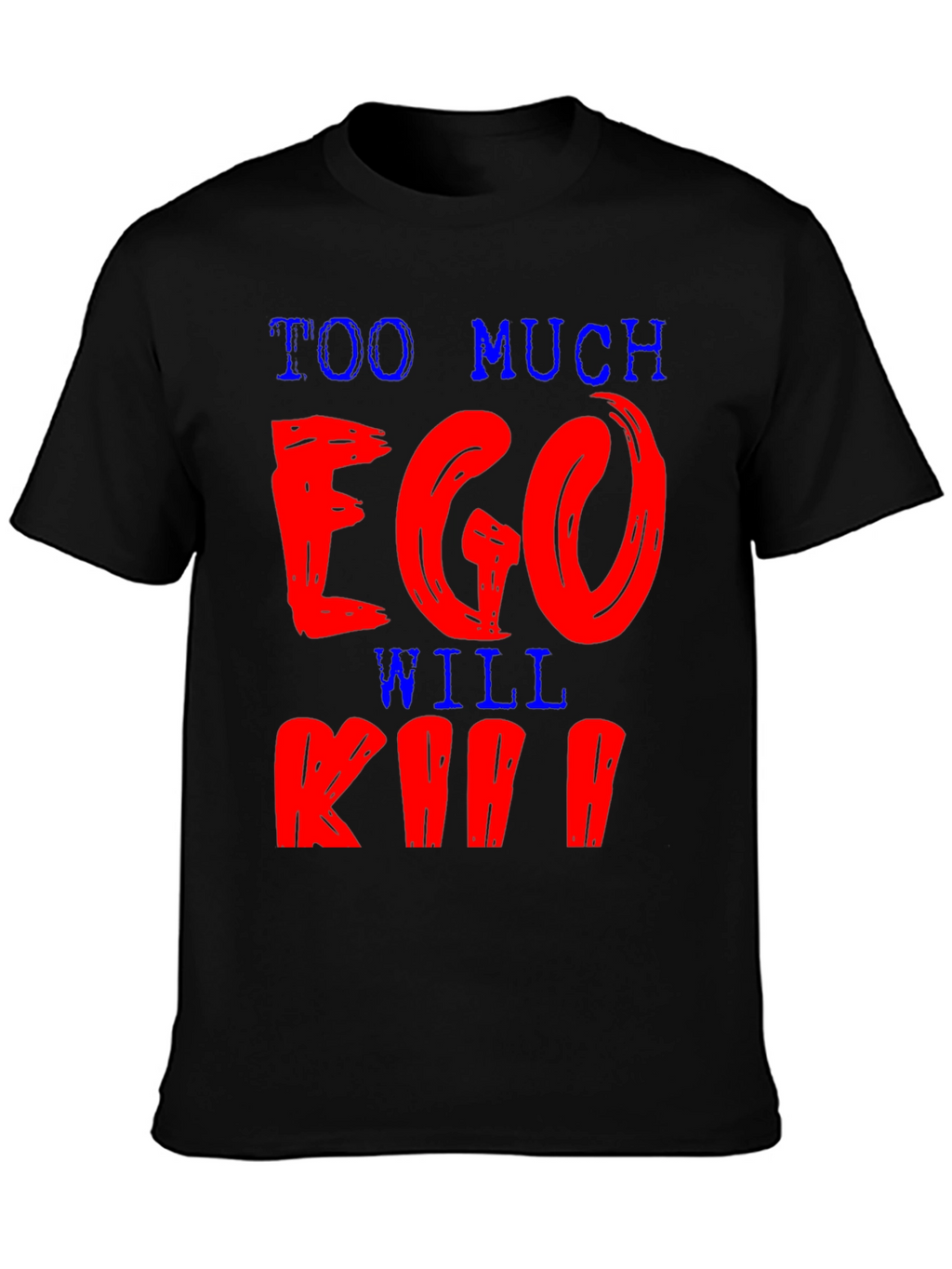Too Much Ego Will Kill You T-Shirt