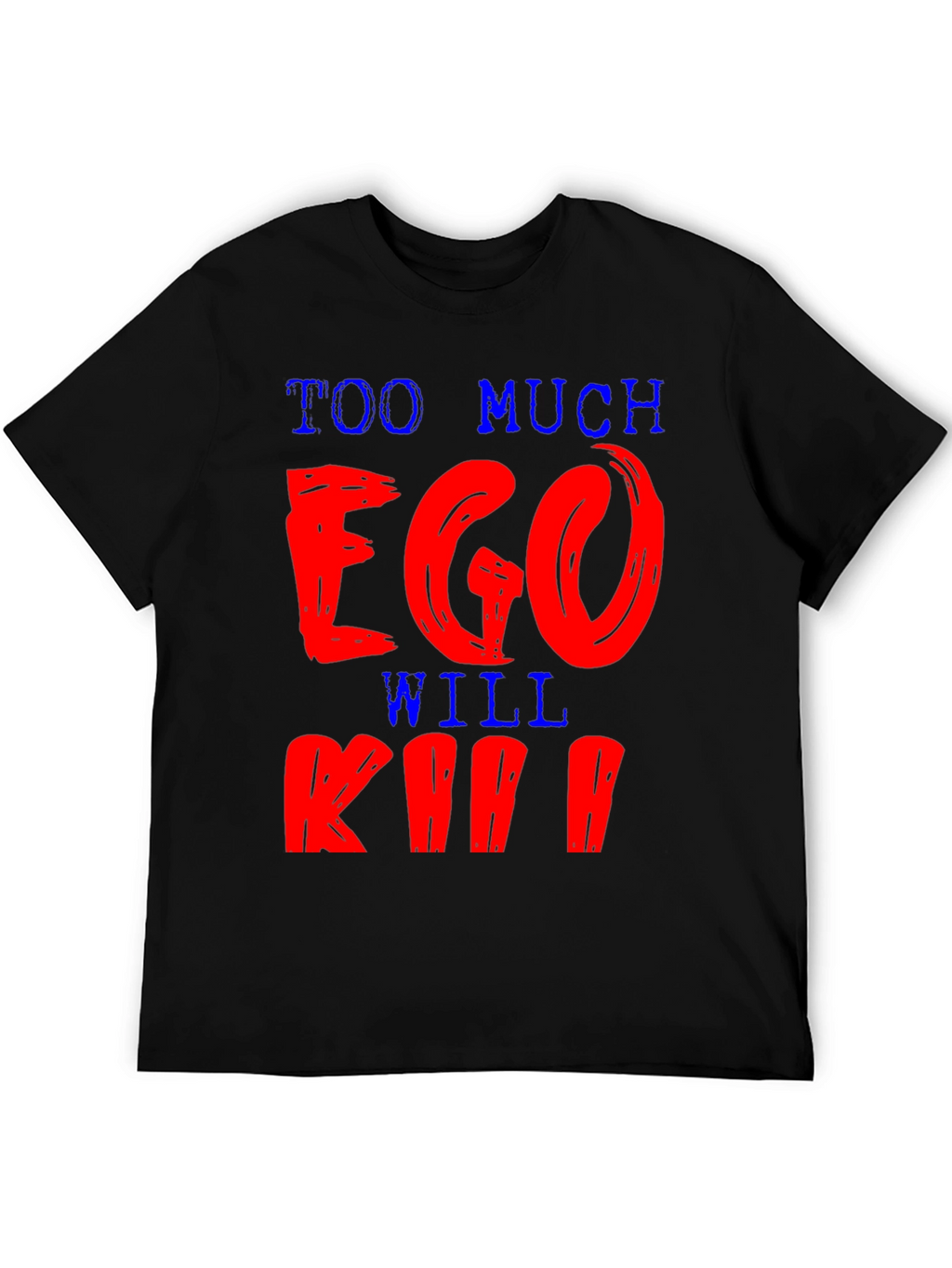 Too Much Ego Will Kill You T-Shirt