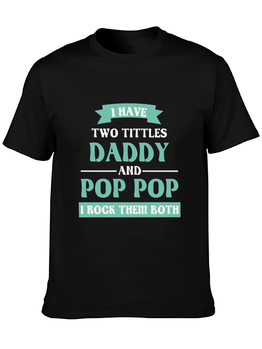 I have Two Titles Daddy and Pop Pop T-Shirt