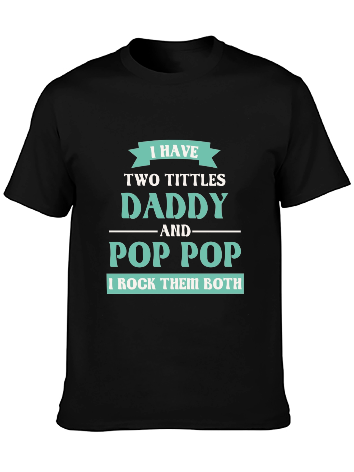 I have Two Titles Daddy and Pop Pop T-Shirt